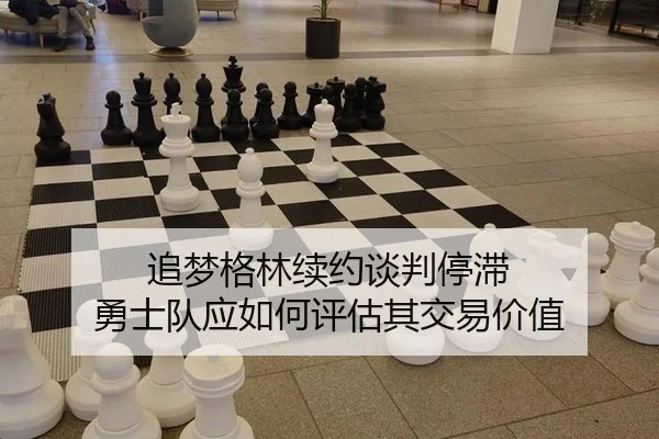 追梦格林续约谈判停滞 勇士队应如何评估其交易价值