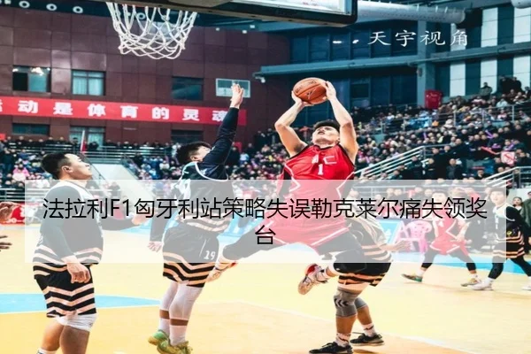 法拉利F1匈牙利站策略失误勒克莱尔痛失领奖台